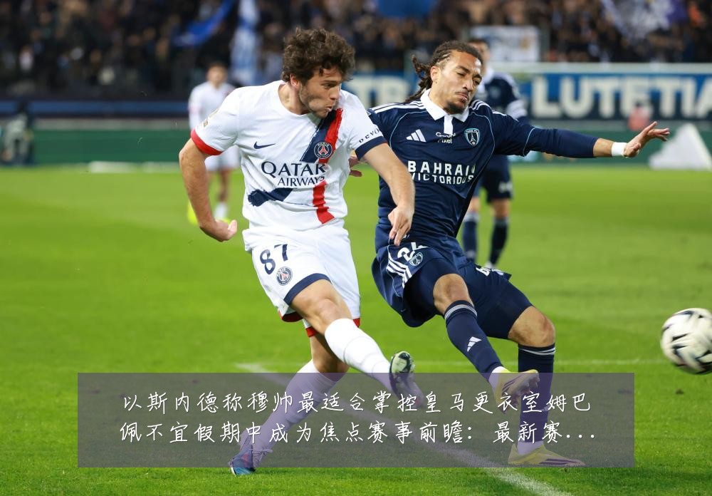 以斯内德称穆帅最适合掌控皇马更衣室姆巴佩不宜假期中成为焦点赛事前瞻：最新赛事动态与深度分析